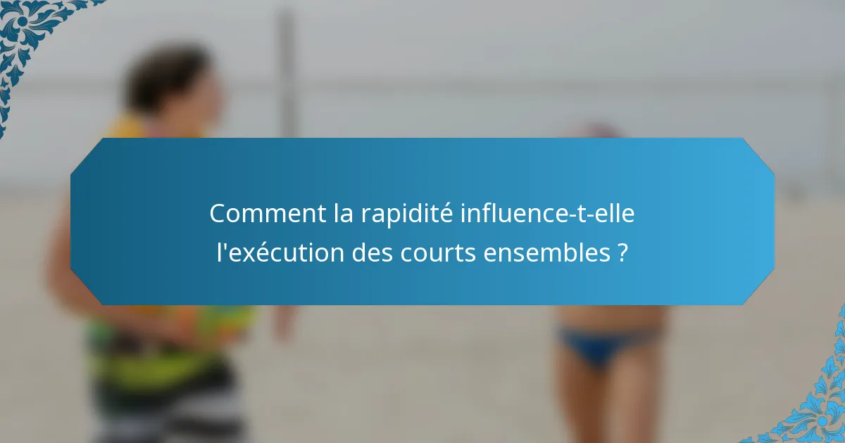 Comment la rapidité influence-t-elle l'exécution des courts ensembles ?