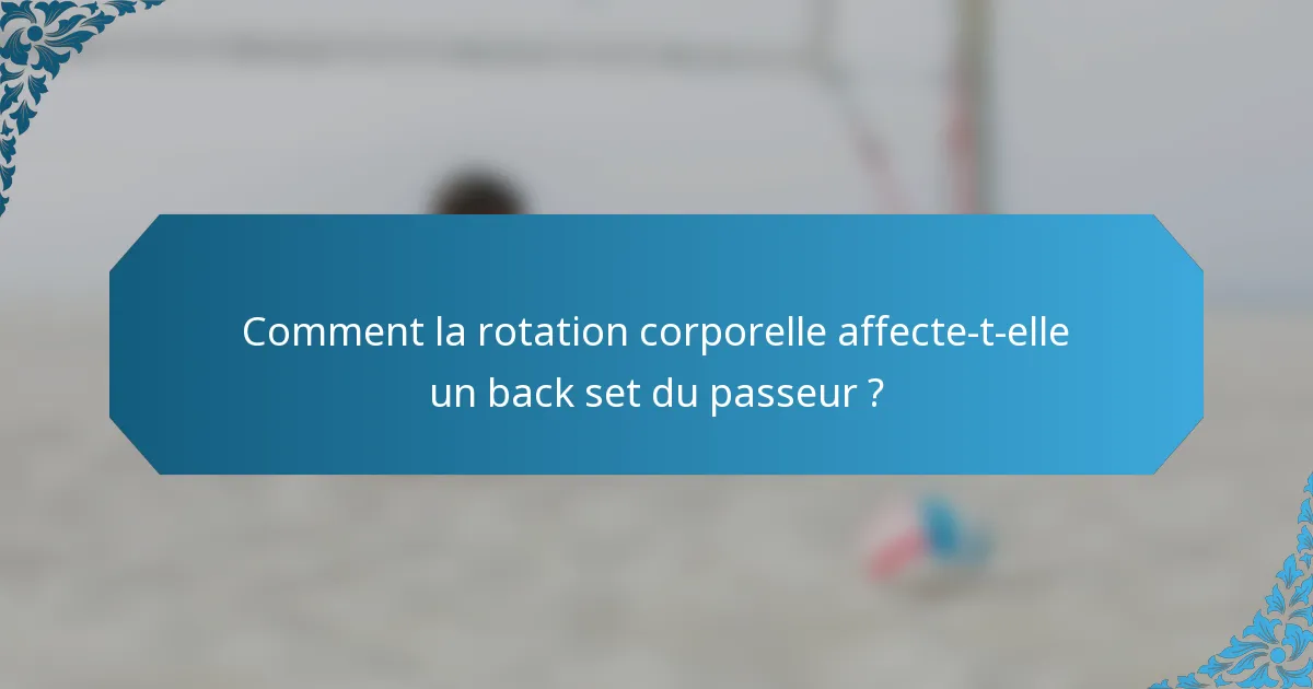 Comment la rotation corporelle affecte-t-elle un back set du passeur ?