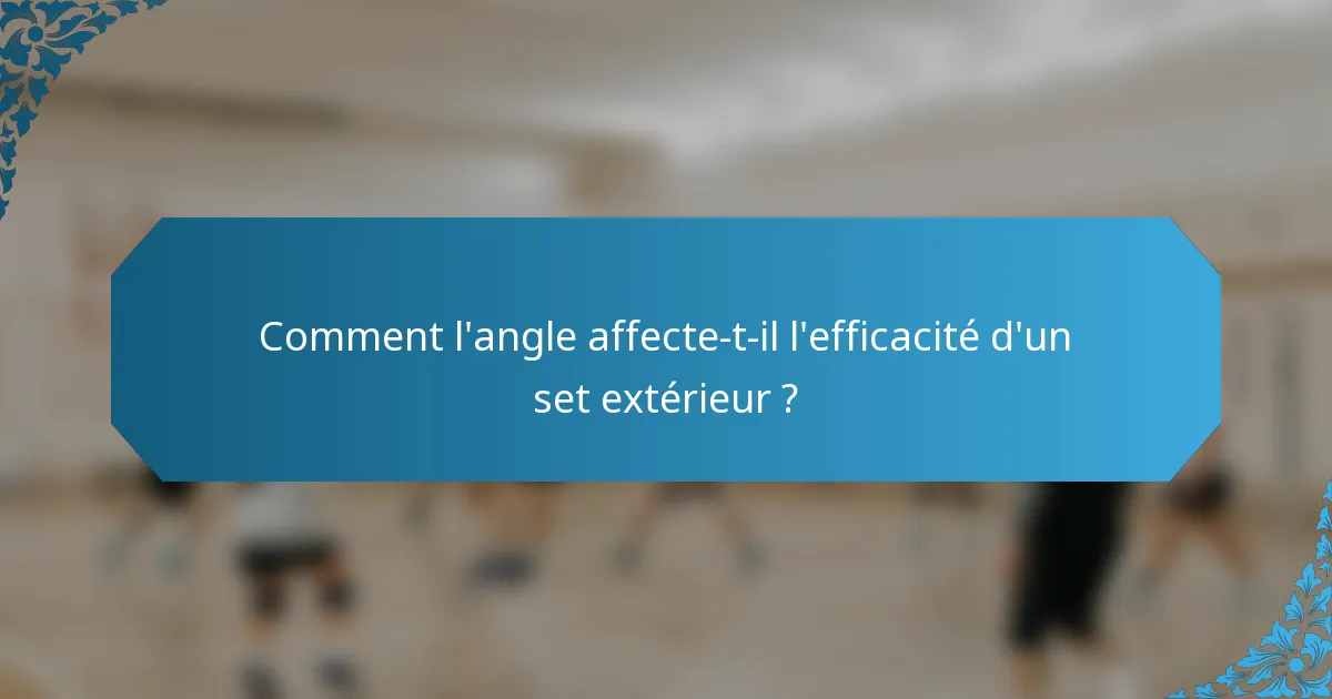 Comment l'angle affecte-t-il l'efficacité d'un set extérieur ?
