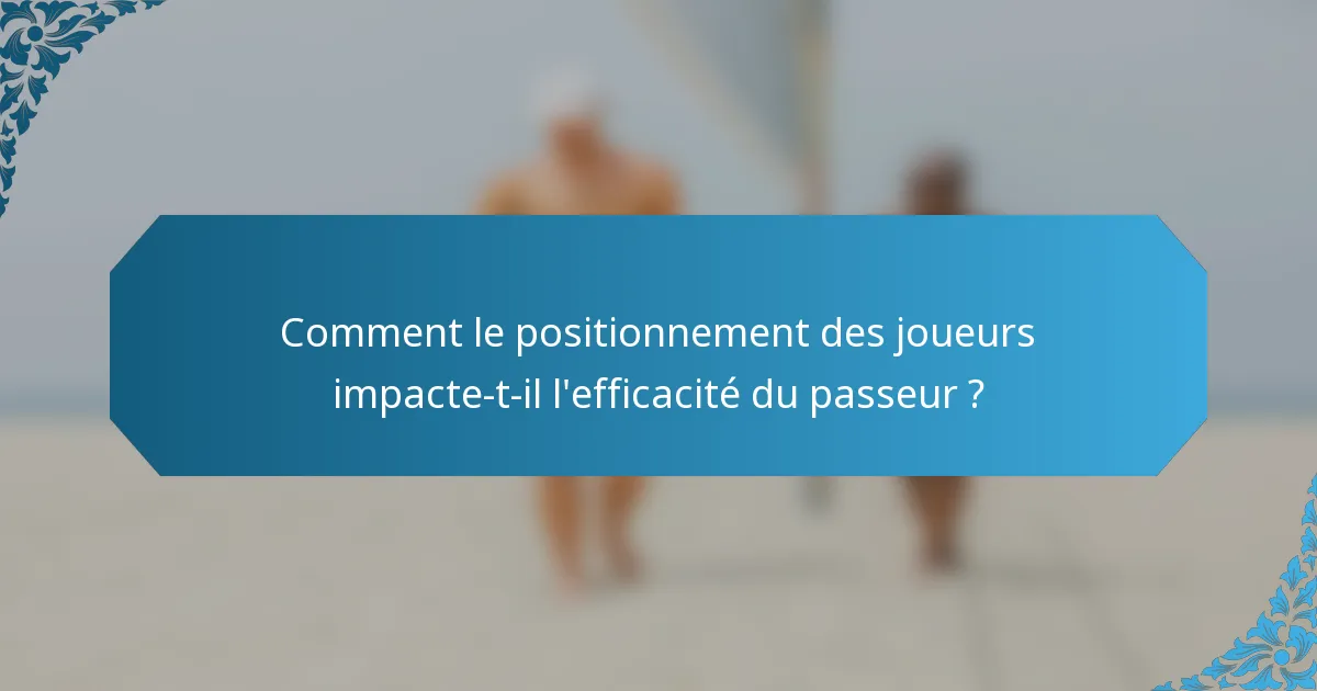 Comment le positionnement des joueurs impacte-t-il l'efficacité du passeur ?