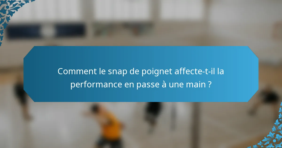 Comment le snap de poignet affecte-t-il la performance en passe à une main ?
