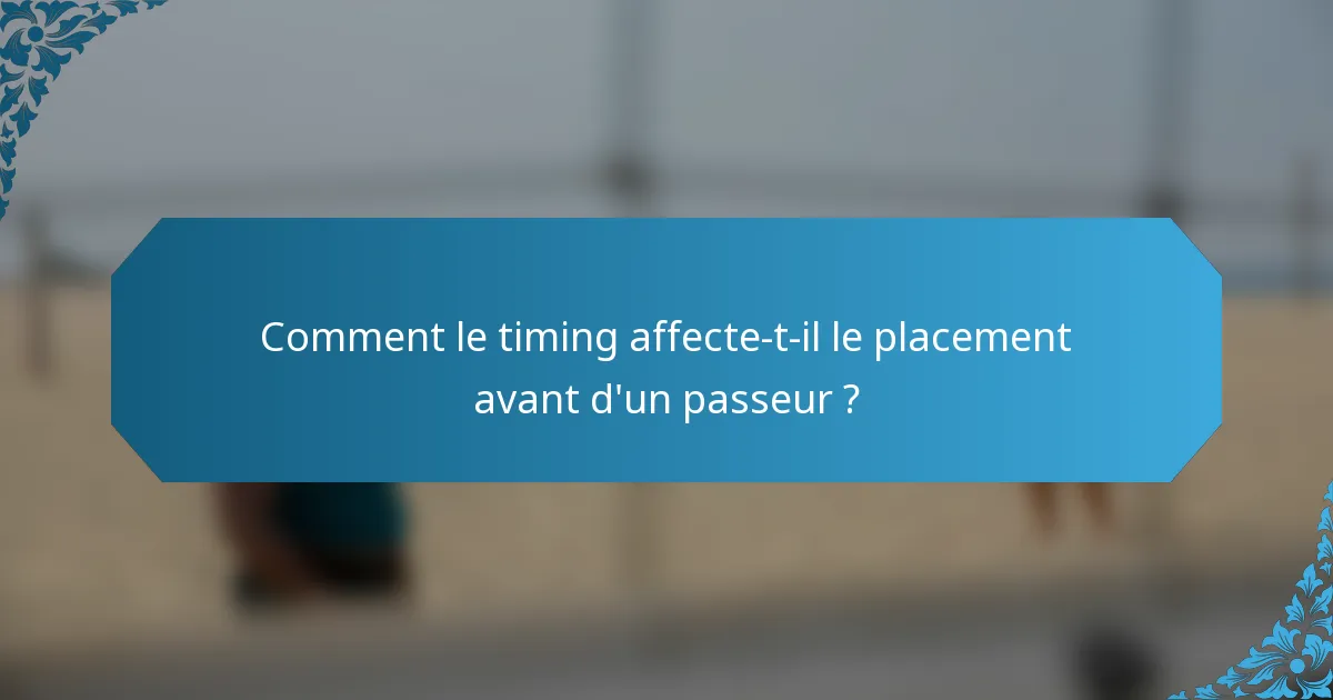 Comment le timing affecte-t-il le placement avant d'un passeur ?