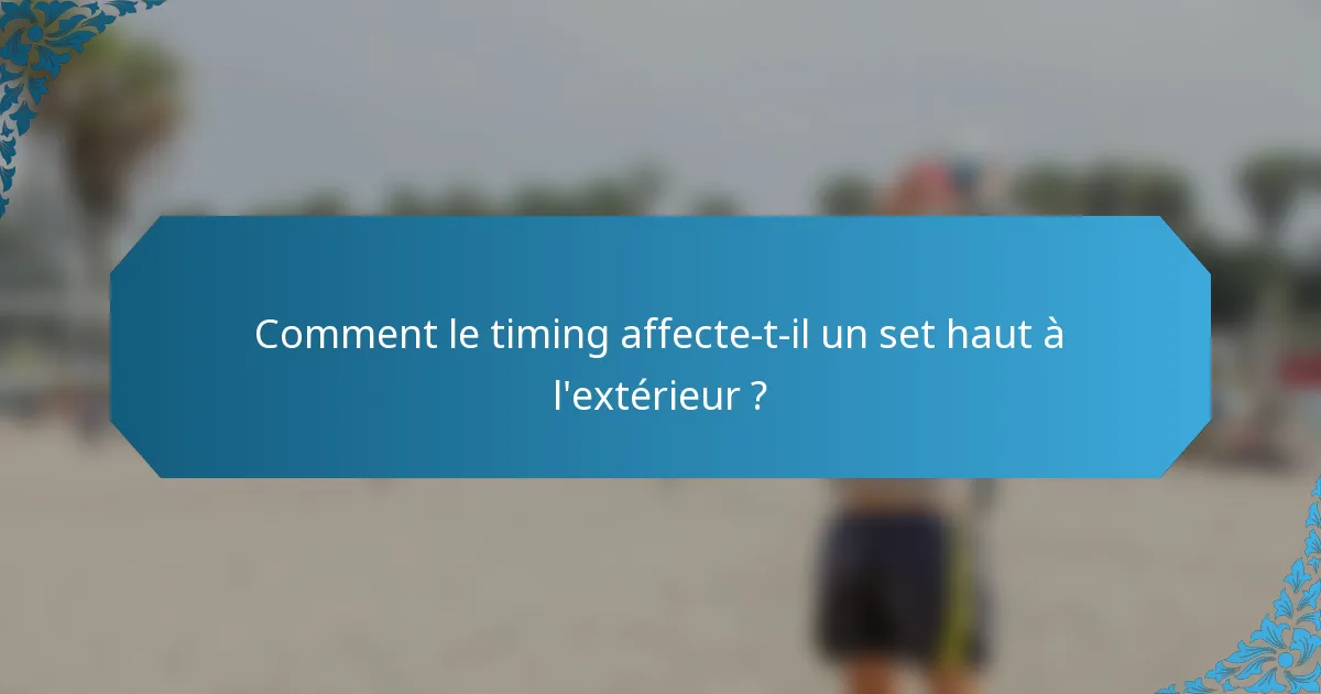 Comment le timing affecte-t-il un set haut à l'extérieur ?