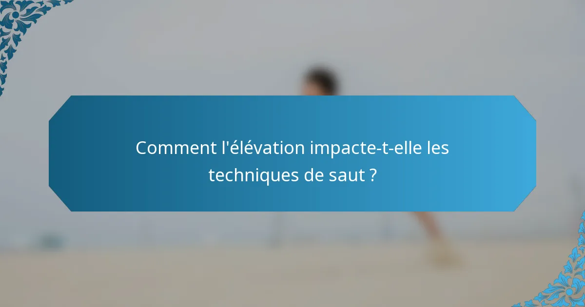 Comment l'élévation impacte-t-elle les techniques de saut ?