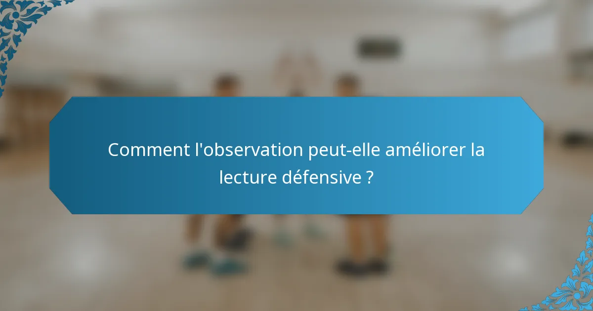 Comment l'observation peut-elle améliorer la lecture défensive ?