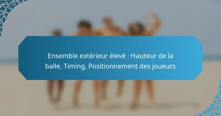 Ensemble extérieur élevé : Hauteur de la balle, Timing, Positionnement des joueurs