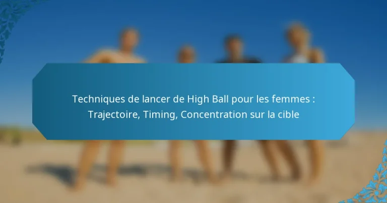Techniques de lancer de High Ball pour les femmes : Trajectoire, Timing, Concentration sur la cible