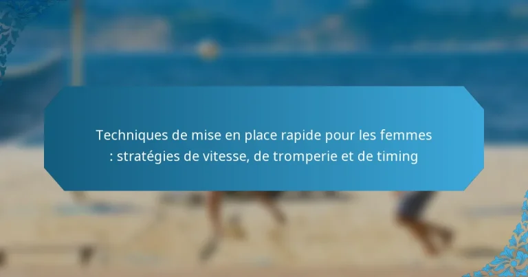 Techniques de mise en place rapide pour les femmes : stratégies de vitesse, de tromperie et de timing