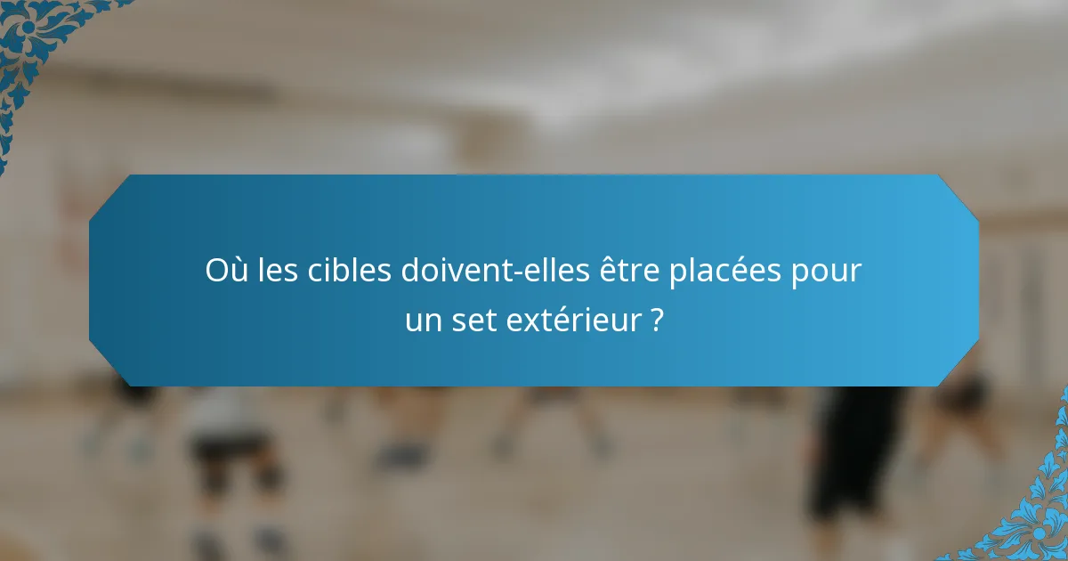 Où les cibles doivent-elles être placées pour un set extérieur ?