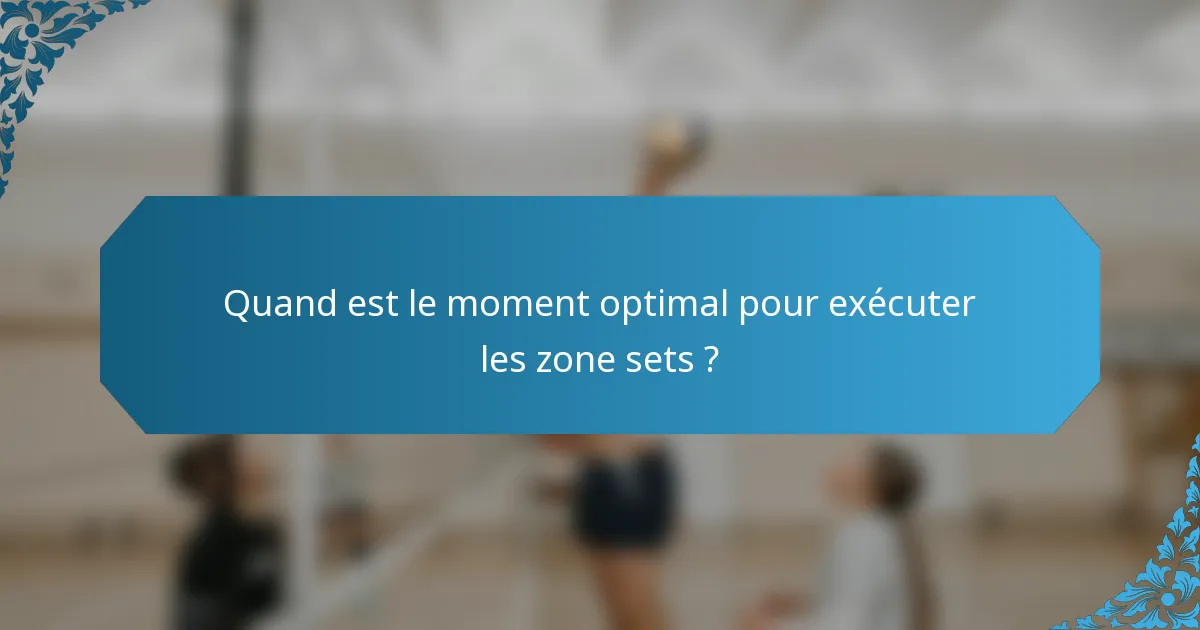 Quand est le moment optimal pour exécuter les zone sets ?