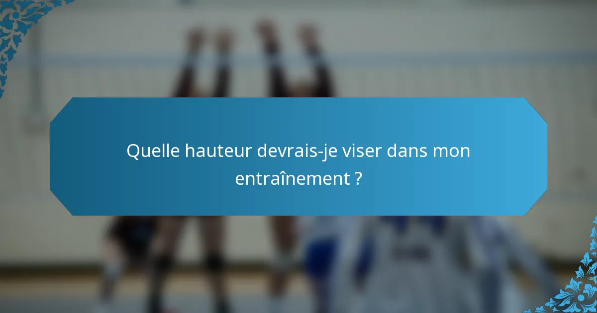 Quelle hauteur devrais-je viser dans mon entraînement ?