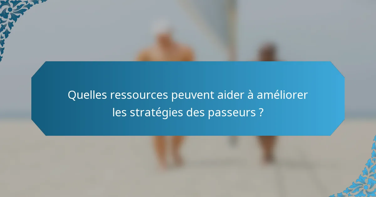 Quelles ressources peuvent aider à améliorer les stratégies des passeurs ?