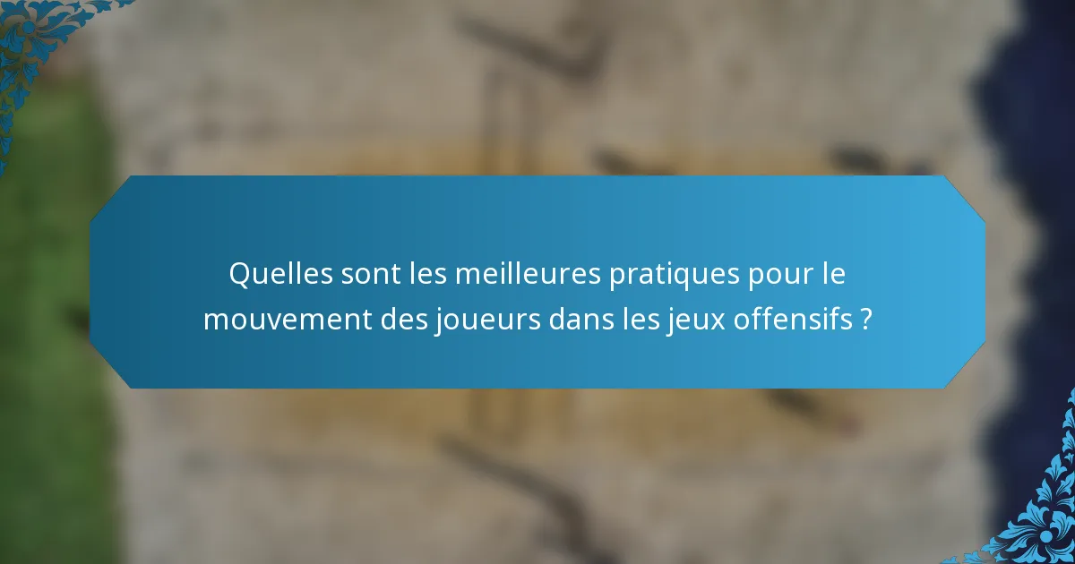 Quelles sont les meilleures pratiques pour le mouvement des joueurs dans les jeux offensifs ?