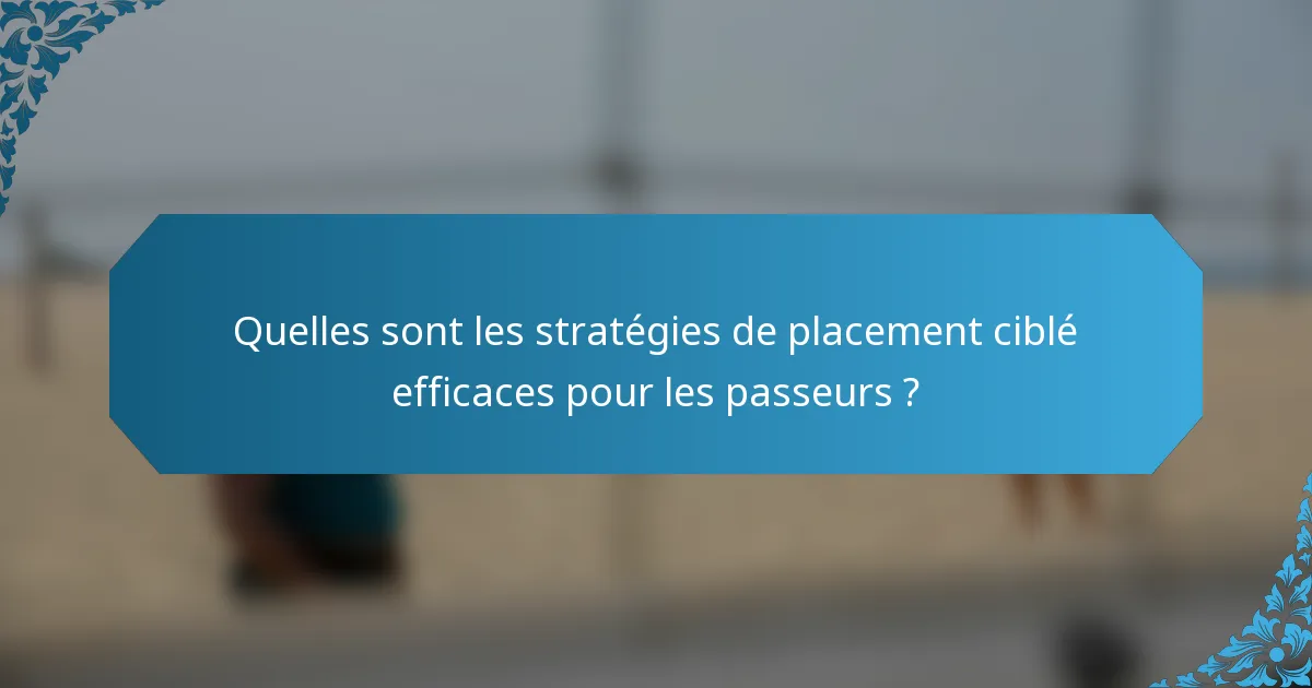 Quelles sont les stratégies de placement ciblé efficaces pour les passeurs ?