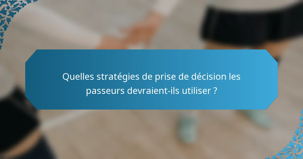 Quelles stratégies de prise de décision les passeurs devraient-ils utiliser ?