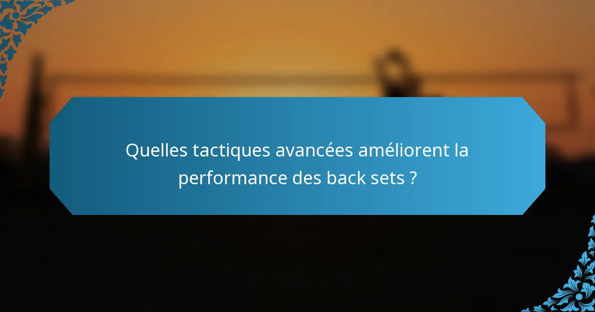 Quelles tactiques avancées améliorent la performance des back sets ?
