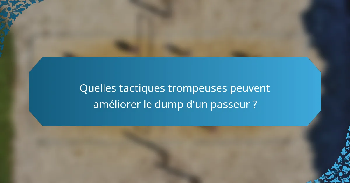 Quelles tactiques trompeuses peuvent améliorer le dump d'un passeur ?