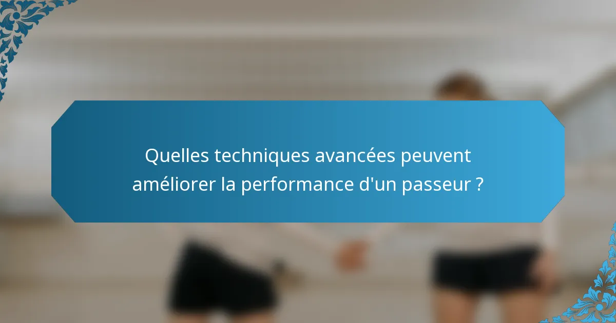 Quelles techniques avancées peuvent améliorer la performance d'un passeur ?