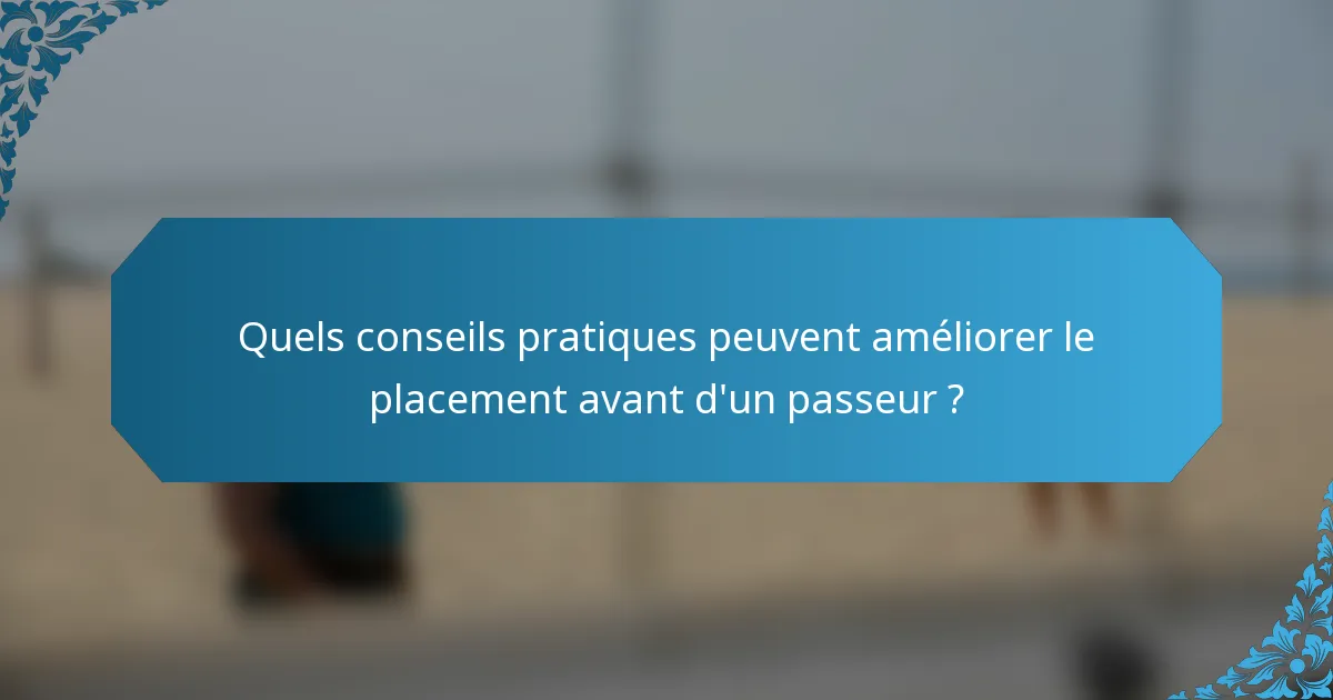 Quels conseils pratiques peuvent améliorer le placement avant d'un passeur ?