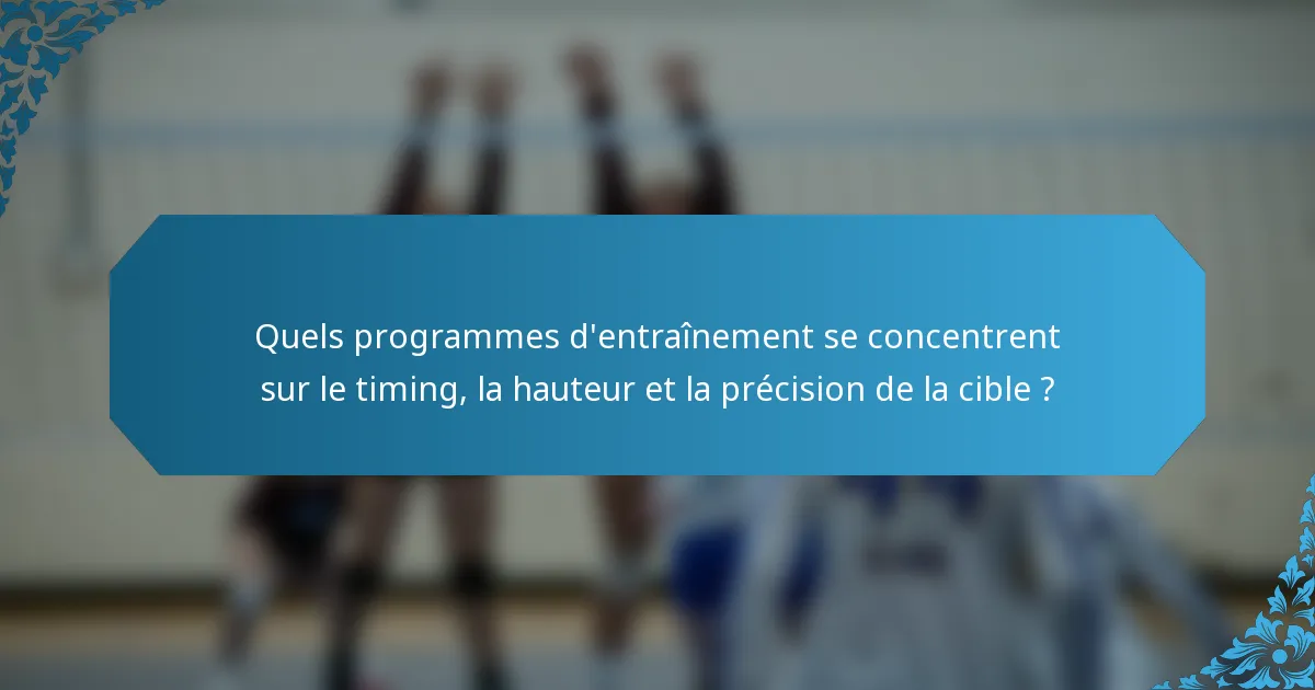 Quels programmes d'entraînement se concentrent sur le timing, la hauteur et la précision de la cible ?