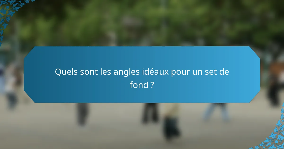 Quels sont les angles idéaux pour un set de fond ?