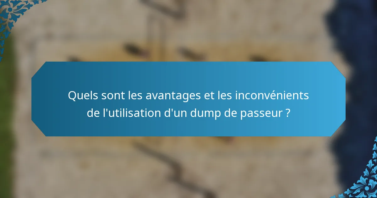Quels sont les avantages et les inconvénients de l'utilisation d'un dump de passeur ?